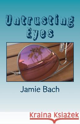 Untrusting Eyes Jamie Bach 9781499582543