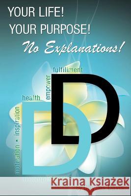 Your Life! Your Purpose! No Explanations! Dhylles Victoria Davis 9781499583137 Createspace Independent Publishing Platform