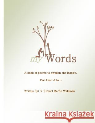 My Words - A book of poems to awaken and inspire: Part One: A to L Waldman, G. (Grant) Martin 9781499584554