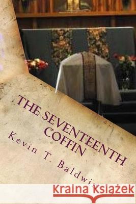 The Seventeenth Coffin Kevin T. Baldwin 9781499584868 Createspace Independent Publishing Platform