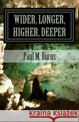Wider, Longer, Higher, Deeper: 40 Days of Prayer, Scripture, and Growth-Filled Questions Paul M. Burns 9781499585544 Createspace