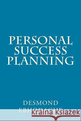 Personal Success Planning: The Secret of Success MR Desmond Ebhodaghe 9781499586015 Createspace