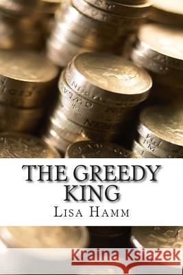 The Greedy King Lisa Hamm 9781499586619