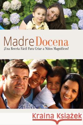 Madre Docena: Madre Docena: iUna Receta Facil Para Criar a Ninos Magnificos! Joyce Fields 9781499588958 Createspace Independent Publishing Platform