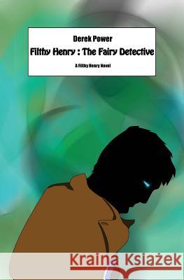 Filthy Henry: The Fairy Detective MR Derek Power 9781499590012 Createspace