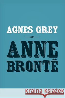Agnes Grey: Original and Unabridged Anne Bronte 9781499590197 Createspace