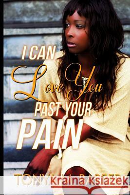 I Can Love You Past Your Pain Tonya M. Barber 9781499591392 Createspace