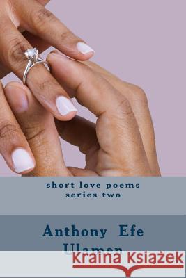 short love poems Ulamen, Anthony Efe 9781499591668 Createspace