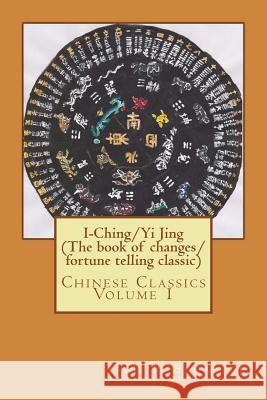 I-Ching/Yi Jing (The book of changes/ fortune telling classic): Chinese Classics Volume 1 Schaefer, M. P. 9781499591941 Createspace