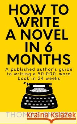 How To Write A Novel In 6 Months: A published author's guide to writing a 50,000-word book in 24 weeks Emson, Thomas 9781499592139