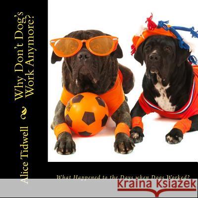 What Happened to the Days when Dogs Worked? Tidwell, Alice E. 9781499592726 Createspace