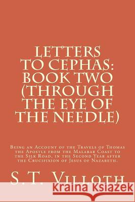 Letters to Cephas: Book Two (Through the Eye of the Needle): Thomas the Apostle's travel from the Malabar Coast to the Silk Road, in the Villoth, S. T. 9781499593860 Createspace