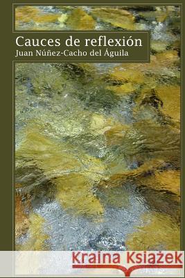 Cauces de reflexion del Aguila, Juan Nunez-Cacho 9781499594645 Createspace