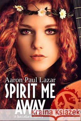 Spirit Me Away: A Gus Legarde Mystery MR Aaron Paul Lazar 9781499594997