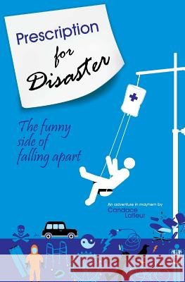 Prescription for Disaster: The funny side of falling apart LaFleur, Candace 9781499595710 Createspace