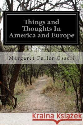 Things and Thoughts In America and Europe Ossoli, Margaret Fuller 9781499596212 Createspace