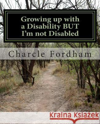 Growing up with a Disability BUT I'm not Disabled Fordham, Charcle Patrice 9781499596328 Createspace