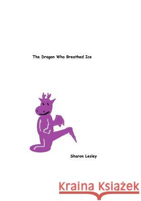 The Dragon Who Breathed Ice Sharon Lesley Sharon Lesley 9781499596861 Createspace