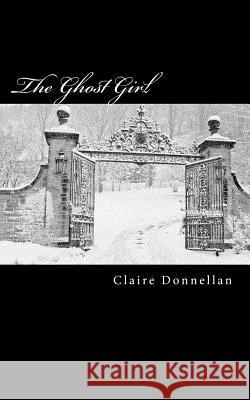 The Ghost Girl Claire Donnellan 9781499596991 Createspace Independent Publishing Platform