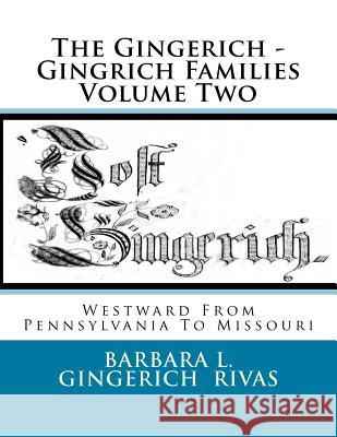 The Gingerich - Gingrich Families Volume Two: Westward From Pennsylvania To Missouri Rivas, Barbara L. Gingerich 9781499598049 Createspace