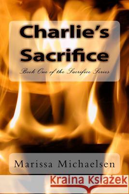 Charlie's Sacrifice: Book One of the Sacrifice Series Marissa Michaelsen 9781499598308 Createspace Independent Publishing Platform