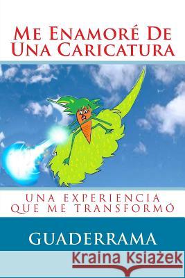 Me Enamoré De Una Caricatura: Una Experiencia Que Me Transformó Guaderrama, Alejandra 9781499598599 Createspace