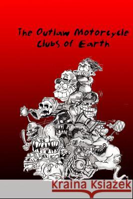 The Outlaw Motorcycle Clubs of Earth. A. W. Ellison 9781499598971 Createspace