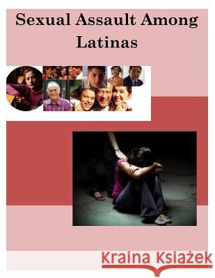 Sexual Assault Among Latinas U. S. Department of Justice 9781499599886 Createspace