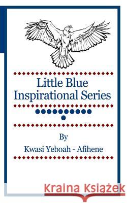 Little Blue Inspirational Series: Volume 11 Kwasi Yeboah-Afihene 9781499600605 Createspace