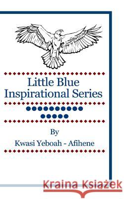Little Blue Inspirational Series: Volume 15 Kwasi Yeboah-Afihene 9781499600735 Createspace
