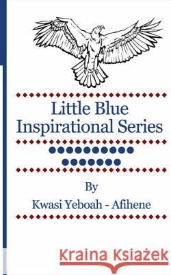Little Blue Inspirational Series: Volume 17 Kwasi Yeboah-Afihene 9781499600766 Createspace