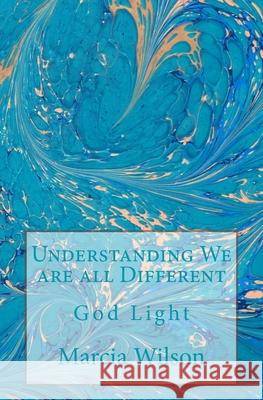 Understanding We are all Different: God Light Marcia Wilson 9781499603316