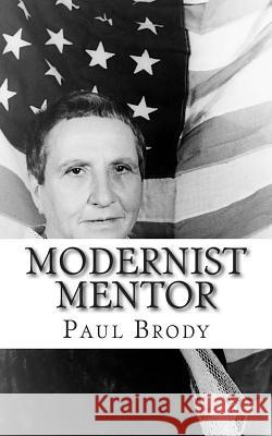 Modernist Mentor: A Biography of Gertrude Stein Paul Brody Lifecaps 9781499603545