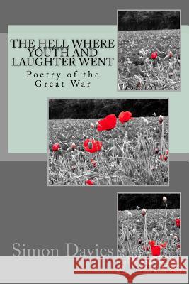 The Hell Where Youth and Laughter Went: Poetry of the First World War MR Simon Davies 9781499603590