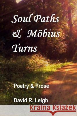 Soul Paths & Möbius Turns: Poetry & Prose Leigh, David R. 9781499604467