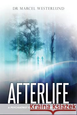 Afterlife: A psychiatrist exploring life beyond death Westerlund, Marcel 9781499604627