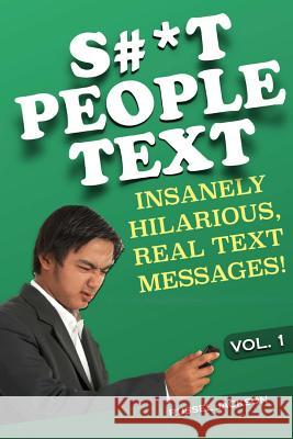 S#*t People Text: Insanely Hilarious, Real Text Messages! Russel Jackson 9781499604702 Createspace