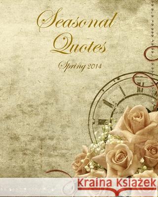 Seasonal Quotations - Spring 2014 Anthony Pan 9781499604832 Createspace Independent Publishing Platform