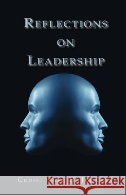 Reflections on Leadership Christopher H. Johnson 9781499604856 Createspace