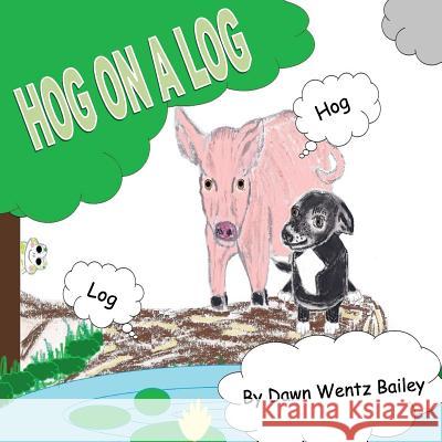 Hog On A Log Wentz Bailey, Dawn 9781499605730 Createspace