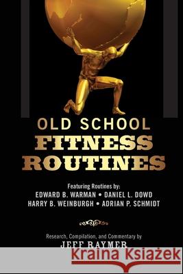 Old School Fitness Routines Edward B. Warman Daniel L. Dowd Harry B. Weinburgh 9781499605792