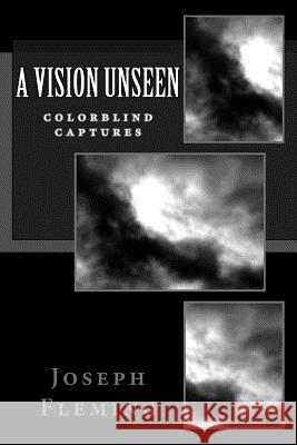 A Vision Unseen: Colorblind Captures Joseph Fleming 9781499605990 Createspace