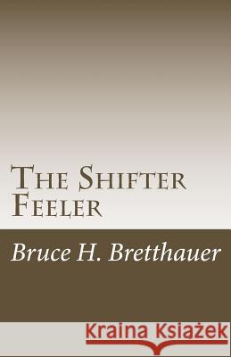 The Shifter Feeler Bruce H. Bretthauer 9781499606201 Createspace