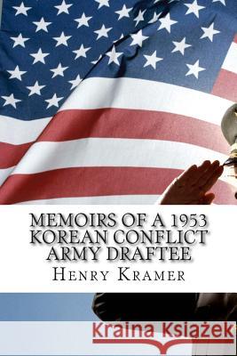 Memoirs of a 1953 Korean Conflict Army Draftee Henry H. Kramer 9781499606522 Createspace