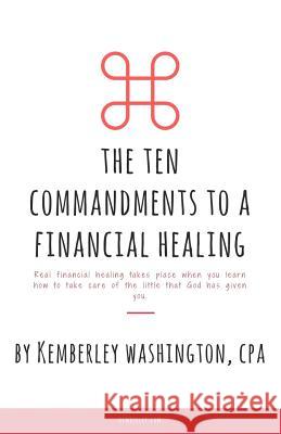 The Ten Commandments to a Financial Healing MS Kemberley J. Washington 9781499607260 Createspace