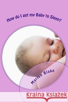 How do I get my Baby to Sleep? Blake, Marian 9781499607666 Createspace