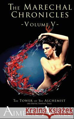 The Marechal Chronicles: Volume V, The Tower of the Alchemist Aames, Aimelie 9781499608731