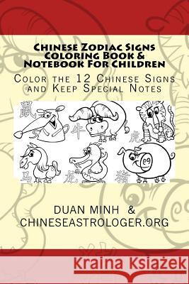 Chinese Zodiac Signs Coloring Book & Notebook For Children: Color the 12 Chinese Signs & Keep Special Notes Minh, Duan E. 9781499608977 Createspace