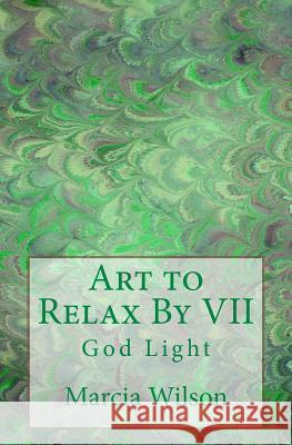 Art to Relax By VII: God Light Marcia Wilson 9781499609035