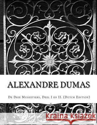 Alexandre Dumas, De Drie Musketiers, Deel I en II. (Dutch Edition) Dumas, Alexandre 9781499609745 Createspace